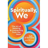 Spiritually, We: The Art of Relating and Connecting from the Heart