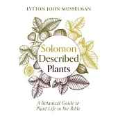 Solomon Described Plants: A Botanical Guide to Plant Life in the Bible