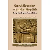 Genesis Chronology and Egyptian King-Lists: The Egyptian Origins of Genesis History, Volume II: Egypt’s Mythological Period