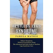 Restless Legs Syndrome: Relieve Symptoms Without Prescription Drugs (The Advanced Self Help Guide to Restless Legs Syndrome Cure)