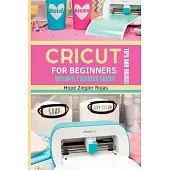CRICUT for Beginners: The Ultimate Guide for beginners to INSTANTLY MASTER CRICUT WITH SECRET TIPS AND HACKS!