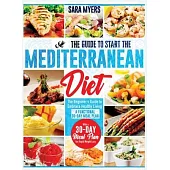 The Hassle-Free Guide to Start the Mediterranean Diet: The Beginner’s Guide to Embrace Healthy Living with a 30-Day Meal Plan for Rapid Weight Loss