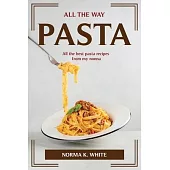 All the Way Pasta: All the best pasta recipes from my nonna