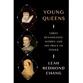 Young Queens: Three Renaissance Women and the Price of Power