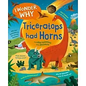 I Wonder Why Triceratops Had Horns: And Other Questions about Dinosaurs
