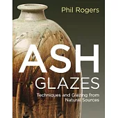 Ash Glazes: The Ultimate Guide to Techniques and Colour Glazing from Natural Sources
