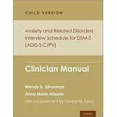 Anxiety and Related Disorders Interview Schedule for Dsm-5, Child and Parent Version: Clinician Manual