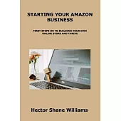 Starting Your Amazon Business: First Steps on to Building Your Own Online Store and Thrive