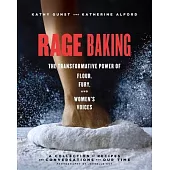 Rage Baking: The Transformative Power of Flour, Fury, and Women’s Voices: A Cookbook