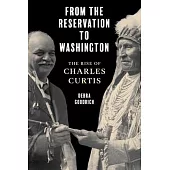 The Indian in the Cabinet: Charles Curtis’s Journey from the Kaw Reservation to the Vice President of the Nation