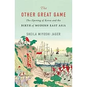 The Other Great Game: The Opening of Korea and the Birth of Modern Asia