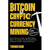 Bitcoin and Cryptocurrency Mining for Beginners: Earn Passive Income and Make Money While You Sleep from Mining Bitcoin, Ethereum and Other Crypto Alt