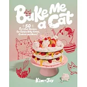 How to Bake a Cat: 50 Purrfect Recipes for Edible Kitty Cakes, Cookies and More!