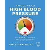 Mayo Clinic on High Blood Pressure: Your Personal Guide to Managing Hypertension