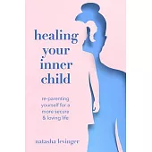Healing Your Inner Child: Re-Parenting Yourself for a More Secure and Loving Life