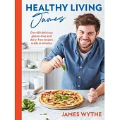 Healthy Living James: Over 80 Delicious Gluten-Free and Dairy-Free Recipes Ready in Minutes