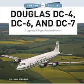 Douglas DC-4, DC-6, and DC-7: A Legends of Flight Illustrated History