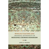 Worldly Saviors and Imperial Authority in Medieval Chinese Buddhism