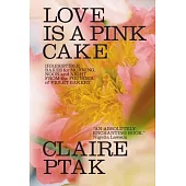 Love Is a Pink Cake: Irresistible Bakes and Treats for Morning, Noon, and Night