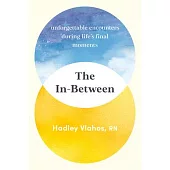 The In-Between: Unforgettable Encounters During Life’s Final Moments