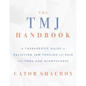 The Tmj Handbook: A Therapeutic Guide to Relieving Jaw Tension and Pain with Yoga and Mindfulness