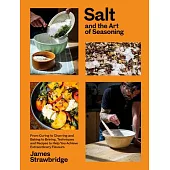 Salt and the Art of Seasoning: From Curing to Charring and Baking to Brining, Techniques and Recipes to Help You Achieve Extraordinary Flavours