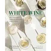 White Wine: The Comprehensive Guide to the 50 Essential Varieties & Styles