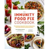 The Immunity Food Fix Cookbook: 75 Nourishing Recipes That Reverse Inflammation, Heal the Gut, Detoxify, and Prevent Illness