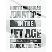 North American Aviation in the Jet Age, Vol. 2: The Columbus Years, 1941-1988