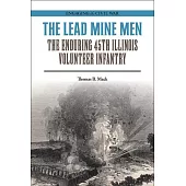 The Lead Mine Men: The Enduring 45th Illinois Volunteer Infantry