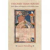Thicker Than Water: Blood, Affinity, and Hegemony in Early Modern Drama