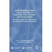 Understanding Animal Abuse and How to Intervene with Children and Young People: A Practical Guide for Professionals Working with People and Animals