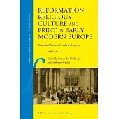 Reformation, Religious Culture and Print in Early Modern Europe: Essays in Honour of Andrew Pettegree, Volume 1