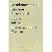Unacknowledged Kinships: Postcolonial Studies and the Historiography of Zionism