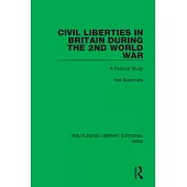 Civil Liberties in Britain During the 2nd World War: A Political Study