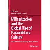 Militarization and the Global Rise of Paramilitary Culture: Post-Heroic Reimaginings of the Warrior