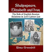 Shakespeare, Elizabeth and Ivan: The Role of English-Russian Relations in Love’s Labours Lost