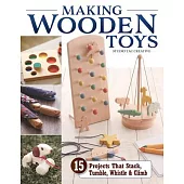 Wooden Toy: 15 Projects That Stack, Tumble, Whistle & Climb