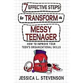 7 Effective Steps To Transform A Messy Teenager: How To Improve Your Teen’s Organizational Skills