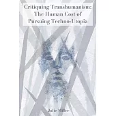 Critiquing Transhumanism: The Human Cost of Pursuing Techno-Utopia