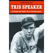 Tris Speaker: The Rough-And-Tumble Life of a Baseball Legend