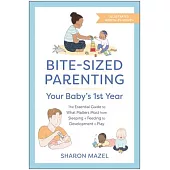 Bite-Sized Parenting: Your Baby’s First Year: The Essential Guide to What Matters Most, from Sleeping and Feeding to Development and Play, in an Illus