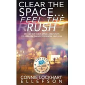 Clear the Space... Feel the Rush: Declutter Body, Mind, and Stuff To Reclaim Energy, Freedom, and Fun