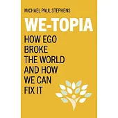 We-Topia: How Ego Broke the World and How We Can Fix It