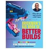 Brickman’s Big Book of Better Builds: All the Skills You Need to Become a Lego(r) Master