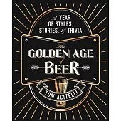 The the Golden Age of Beer: A Year of Styles, Stories, and Trivia