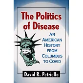 The Politics of Disease: An American History from Columbus to Covid