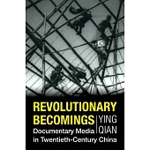 Becoming Reality: Documentary Cinema in Revolutionary China, 1906-1989