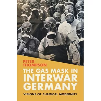 The Gas Mask in Interwar Germany: Visions of Chemical Modernity