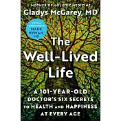 The Well-Lived Life: A 101-Year-Old Doctor’s Six Secrets to Health and Happiness at Every Age
